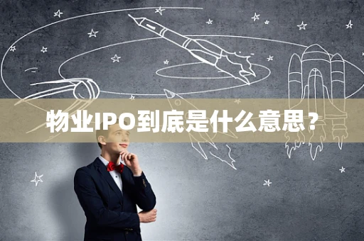 物业IPO到底是什么意思？