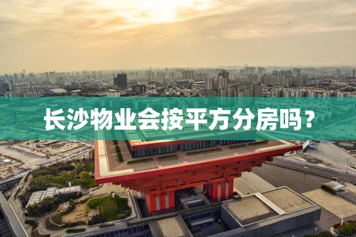 长沙物业会按平方分房吗？