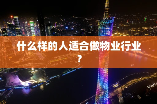 什么样的人适合做物业行业？