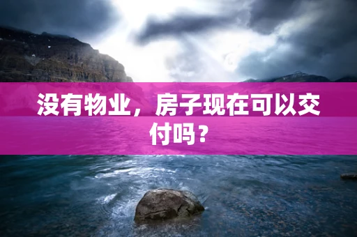 没有物业，房子现在可以交付吗？