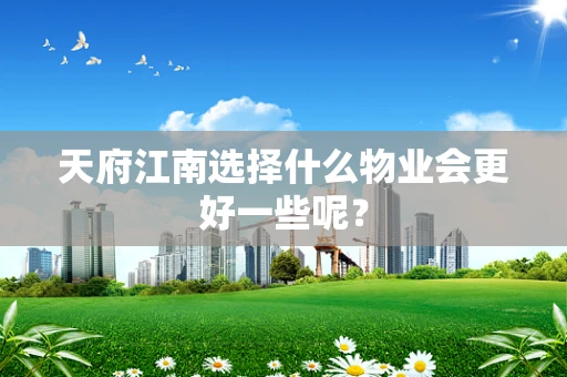 天府江南选择什么物业会更好一些呢？