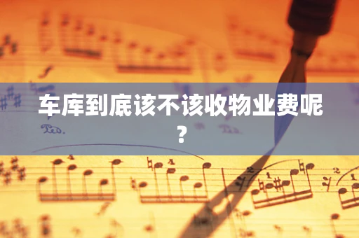 车库到底该不该收物业费呢？