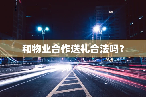 和物业合作送礼合法吗？