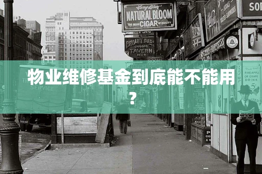 物业维修基金到底能不能用？