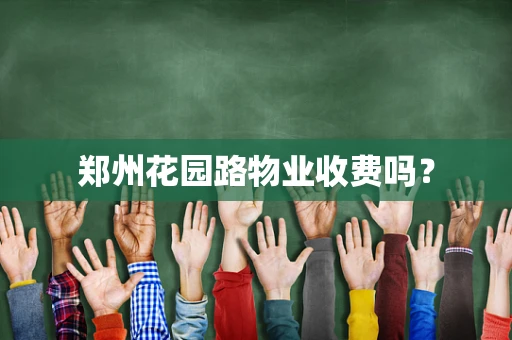 郑州花园路物业收费吗？