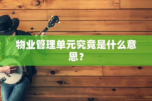 物业管理单元究竟是什么意思？