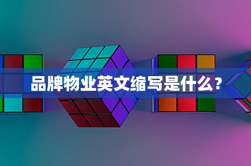 品牌物业英文缩写是什么？