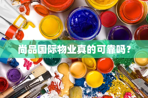 尚品国际物业真的可靠吗？