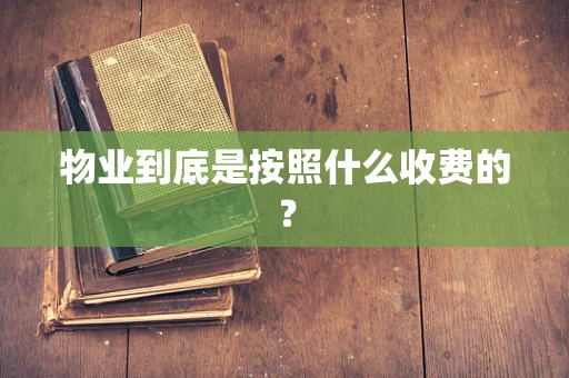 物业到底是按照什么收费的？