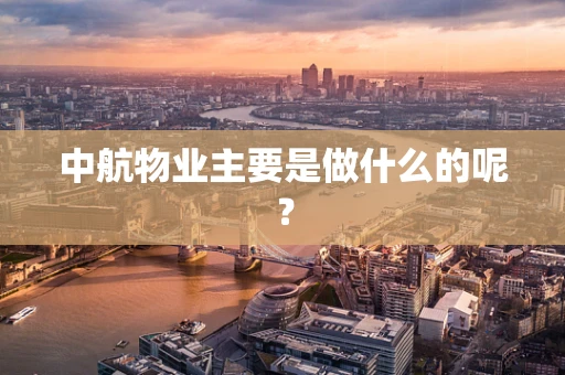中航物业主要是做什么的呢？