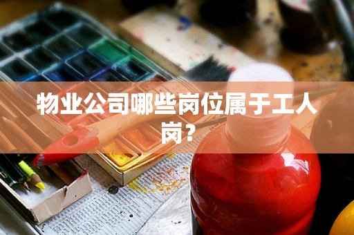 物业公司哪些岗位属于工人岗？