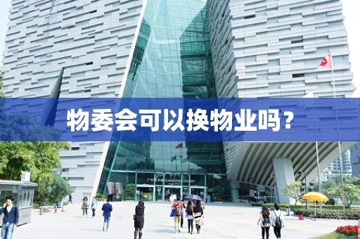 物委会可以换物业吗？