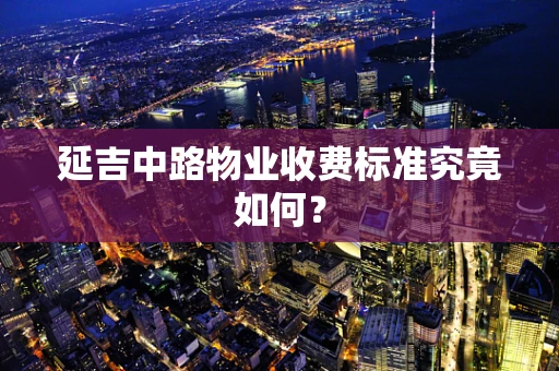 延吉中路物业收费标准究竟如何？