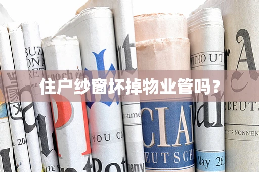 住户纱窗坏掉物业管吗？