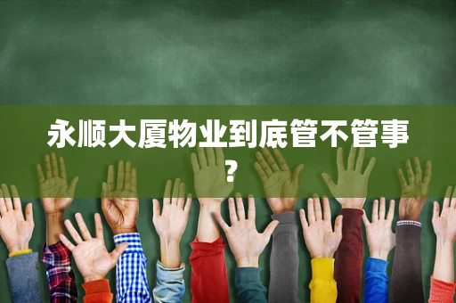 永顺大厦物业到底管不管事？
