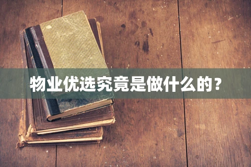 物业优选究竟是做什么的？
