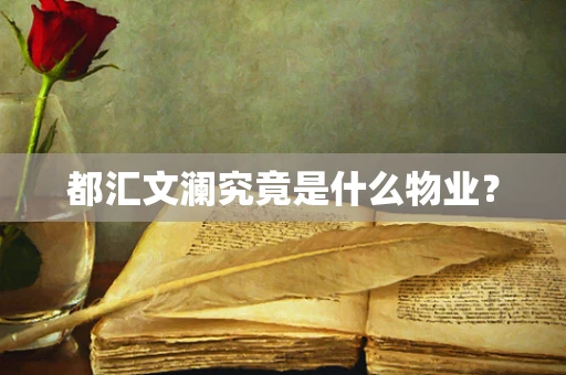 都汇文澜究竟是什么物业？