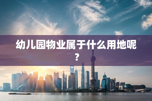 幼儿园物业属于什么用地呢？