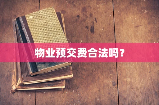 物业预交费合法吗？