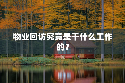 物业回访究竟是干什么工作的？