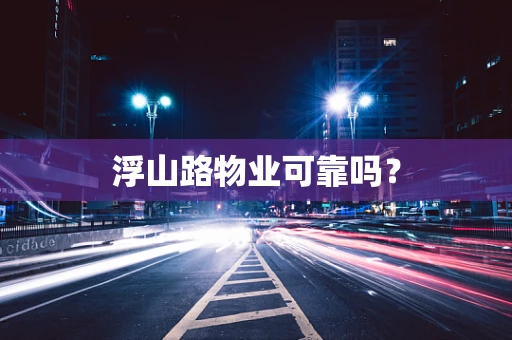 浮山路物业可靠吗？