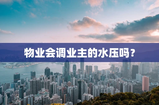 物业会调业主的水压吗？