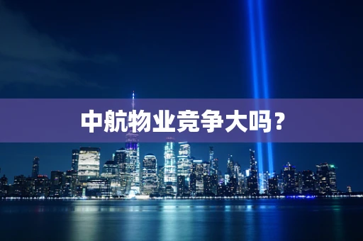 中航物业竞争大吗？
