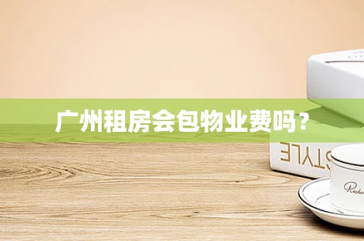 广州租房会包物业费吗？