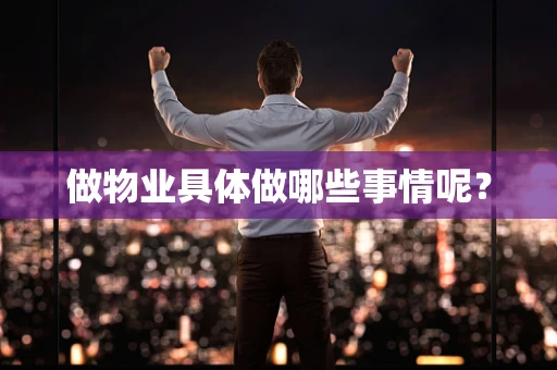 做物业具体做哪些事情呢？