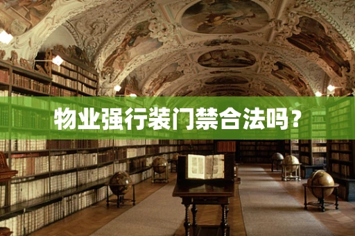 物业强行装门禁合法吗？