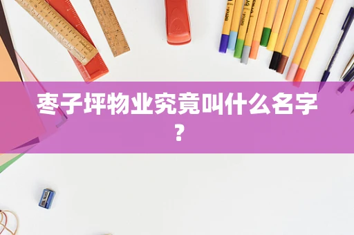 枣子坪物业究竟叫什么名字？