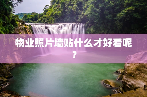 物业照片墙贴什么才好看呢？