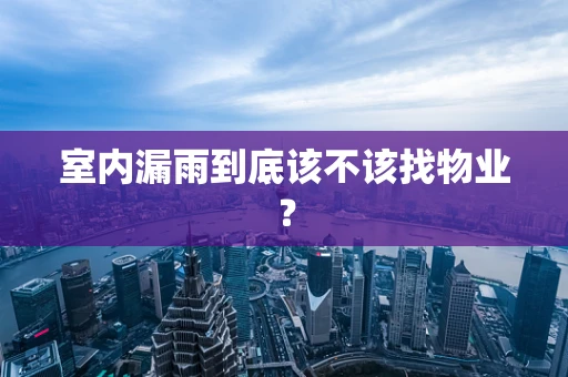 室内漏雨到底该不该找物业？