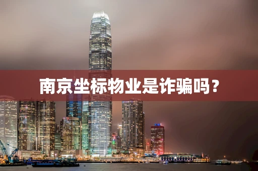 南京坐标物业是诈骗吗？