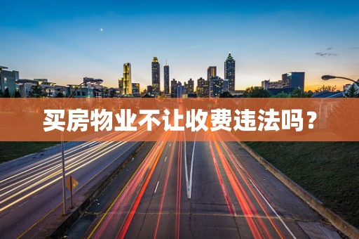 买房物业不让收费违法吗？
