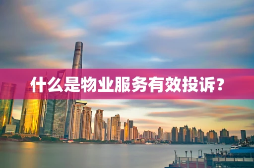 什么是物业服务有效投诉？