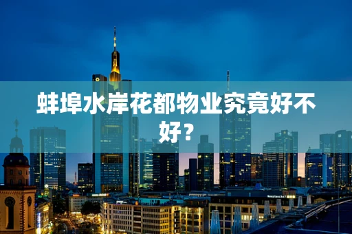 蚌埠水岸花都物业究竟好不好？