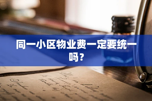 同一小区物业费一定要统一吗？