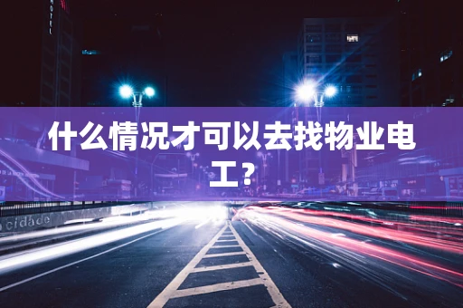 什么情况才可以去找物业电工？