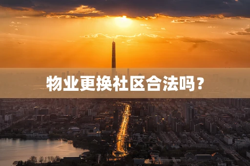 物业更换社区合法吗？