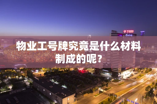 物业工号牌究竟是什么材料制成的呢？