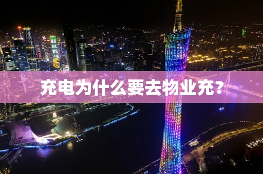 充电为什么要去物业充？
