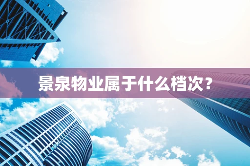 景泉物业属于什么档次？