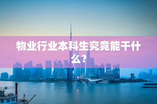 物业行业本科生究竟能干什么？