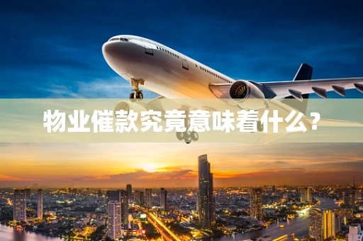 物业催款究竟意味着什么？