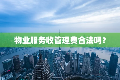 物业服务收管理费合法吗？