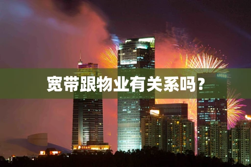 宽带跟物业有关系吗？
