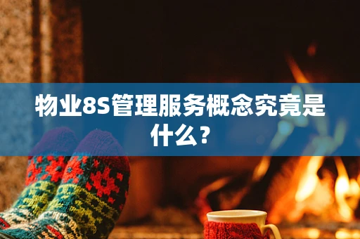 物业8S管理服务概念究竟是什么？