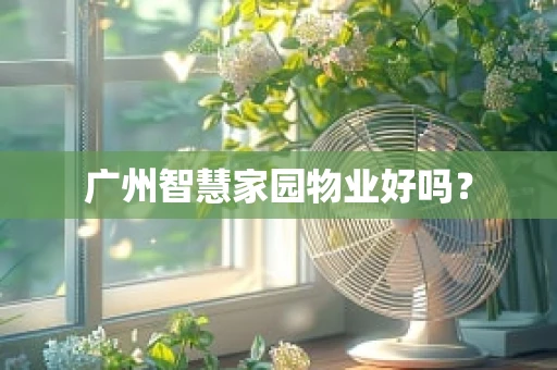 广州智慧家园物业好吗？