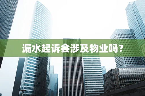 漏水起诉会涉及物业吗？